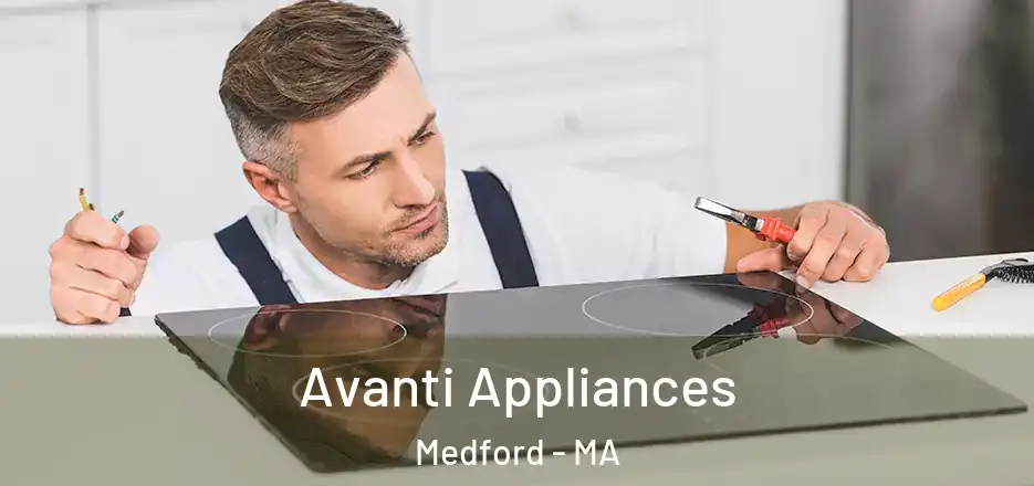 Avanti Appliances Medford - MA